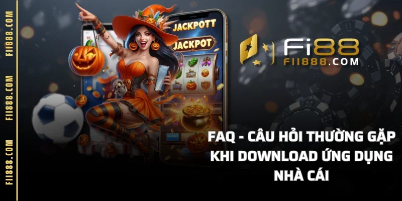 FAQ - Câu hỏi thường gặp khi download ứng dụng nhà cái