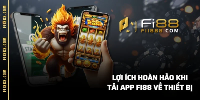 Lợi ích hoàn hảo khi tải app FI88 về thiết bị 