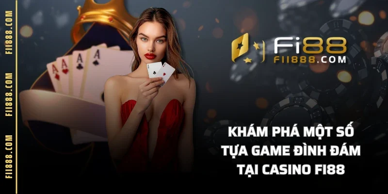 Khám phá một số tựa game đình đám tại casino FI88