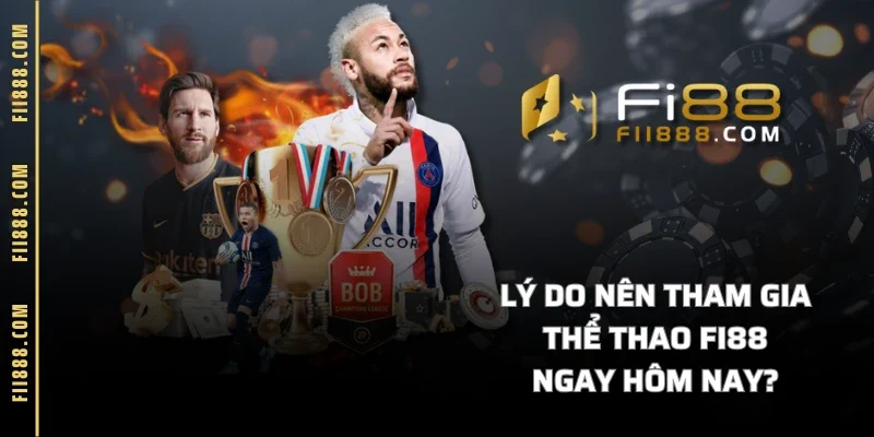 Lý do nên tham gia thể thao FI88 ngay hôm nay?