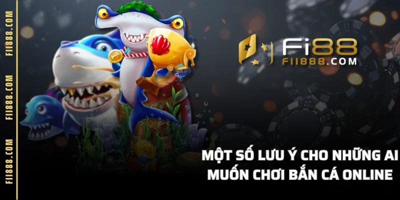 Một số lưu ý cho những ai muốn chơi bắn cá online